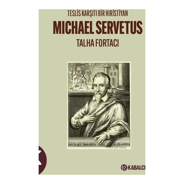 Michael Servetus: Teslis Karşıtı Bir Hıristiyan | Kabalcı Yayınevi (İnce Kapak)