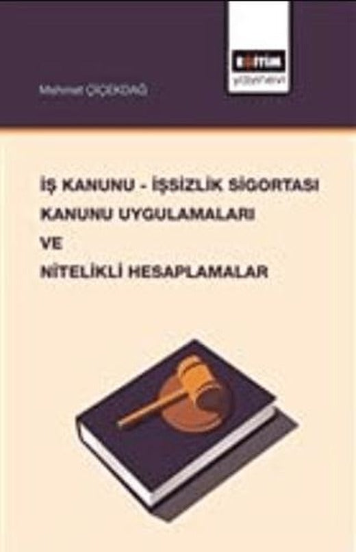İş Kanunu - İşsizlik Sigortası Kanunu Uygulamaları ve Nitelikli Hesaplamalar | Eğitim Yayınevi - Bilimsel Eserler (Ciltsiz)