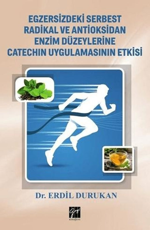 Egzersizdeki Serbest Radikal ve Antioksidan Enzim Düzeylerine Catechin Uygulamasının Etkisi | Gazi Kitabevi (Ciltsiz)