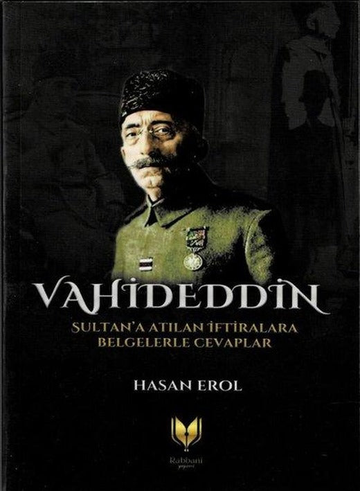 Vahideddin Sultan'a Atılan İftiralara Belgelerle Cevaplar | Rabbani Yayınevi (İnce Kapak)
