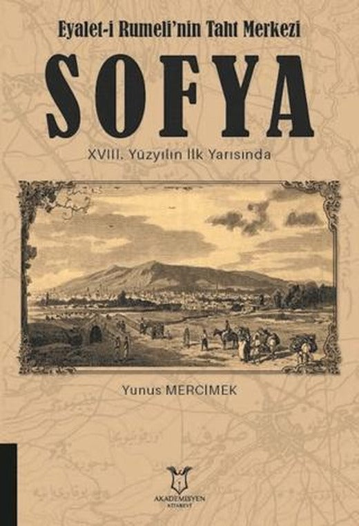 Eyalet-i Rumeli'nin Taht Merkezi Sofya 18. Yüzyılın İlk Yarısında | Akademisyen Kitabevi (Ciltsiz)