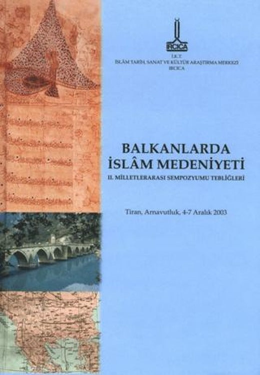 Balkanlar'da İslam Medeniyeti II. Milletlerarası Sempozyumu Tebliğleri: Tiran, Arnavutluk, 4-7 Aralık 2003 | IRCICA (Ciltsiz)