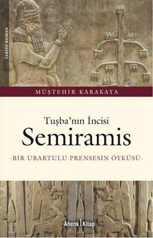 Tuşba'nın İncisi Semiramis - Bir Urartulu Prensin Öyküsü | Ahenk Kitap (İnce Kapak)