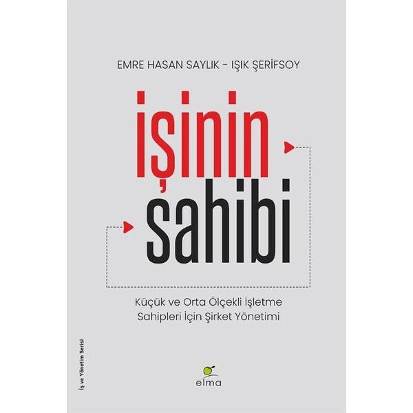 İşinin Sahibi: Küçük ve Orta Ölçekli İşletme Sahipleri İçin Şirket Yönetimi | Elma Yayınevi (İnce Kapak)