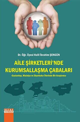 Aile Şirketlerinde Kurumsallaşma Çabaları Gaziantep, Malatya ve Diyarbakır İllerinde Bir Araştırma - Halil İbrahim Şengün kitap kapağı