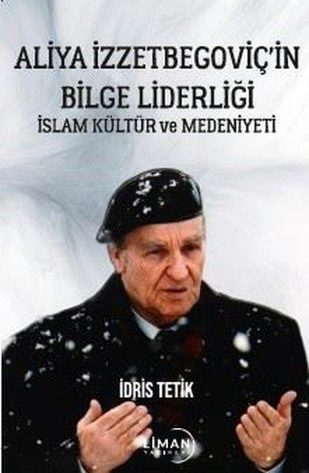 Aliya İzzetbegoviç'in Bilge Liderliği - İslam Kültür ve Medeniyeti | Liman Yayınevi