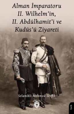 Alman İmparatoru II.Wilhelm'in, II.Abdülhamit'i ve Kudüs'ü Ziyareti - Selanikli Mehmed Tevfik kitap kapağı