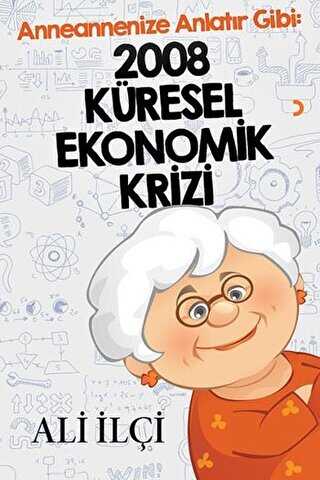 Anneannenize Anlatır Gibi: 2008 Küresel Ekonomik Krizi - Ali İlçi kitap kapağı