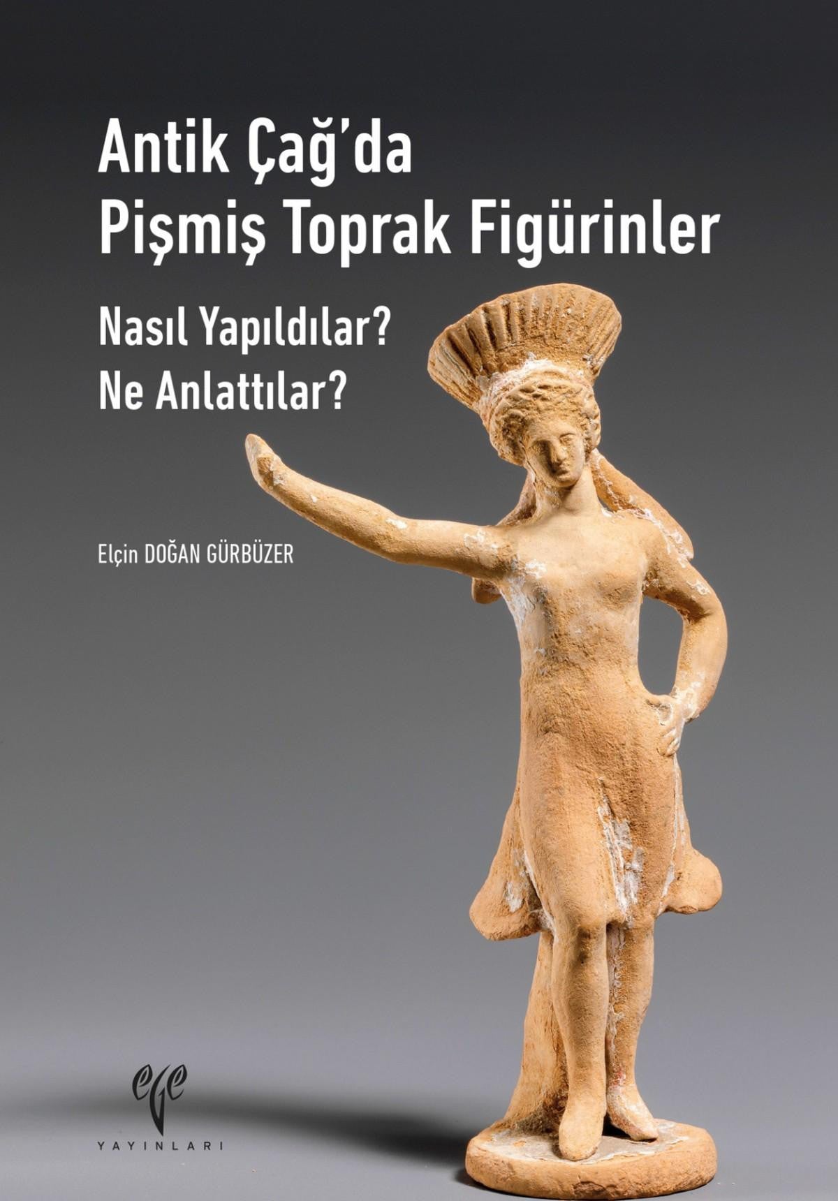 Antik Çağda Pişmiş Toprak Figürinler Nasıl Yapıldılar? Ne Anlattılar? - Elçin Doğan Gürbüzer kitap kapağı