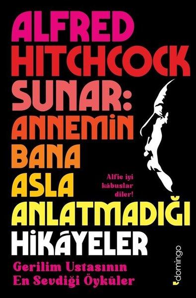 Alfred Hitchcock Sunar : Annemin Bana Asla Anlatmadığı Hikayeler | Domingo Yayınevi (İnce Kapak) - Resim 1