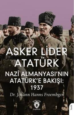 Asker Lider Atatürk Nazi Almanyası’nın Atatürk’e Bakışı: 1937 - Johann Hanns Froembgen kitap kapağı