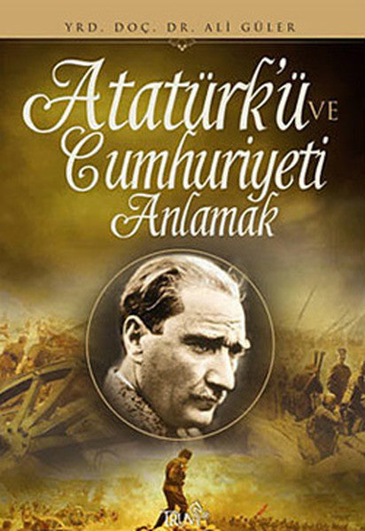 Atatürk'ü ve Cumhuriyeti Anlamak - Ali Güler kitap kapağı
