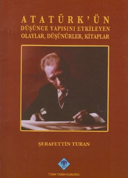 Atatürk'ün Düşünce Yapısını Etkileyen Olaylar Düşünürler Kitaplar - Şerafettin Turan kitap kapağı