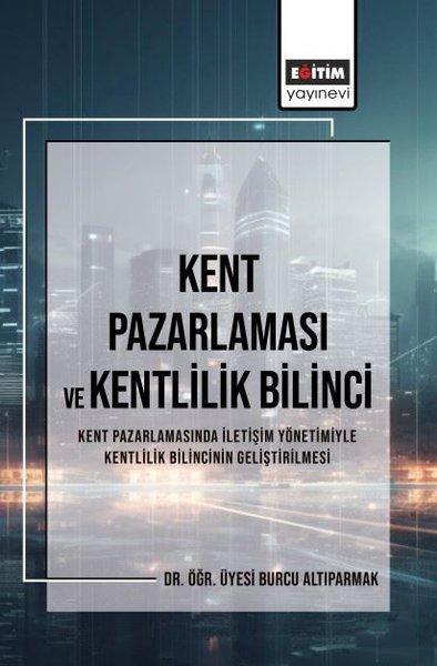 Kent Pazarlaması ve Kentlilik Bilinci - Kent Pazarlamasında İletişim Yönetimiyle Kentlilik Bilincini | Eğitim Yayınevi (İnce Kapak) - Resim 1