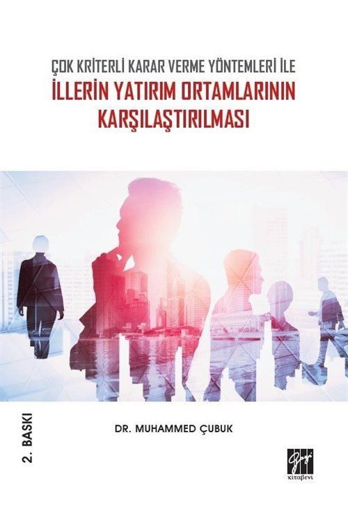 Çok Kriterli Karar Verme Yöntemleri İle İllerin Yatırım Ortamlarının Karşılaştırılması | Gazi Kitabevi (Ciltsiz)