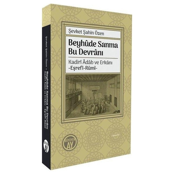 Beyhude Sanma Bu Devranı: Kadiri Adab ve Erkanı - Eşrefi-Rumi | Büyüyenay Yayınları (İnce Kapak)