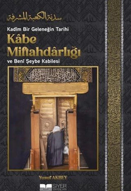 Kadîm Bir Geleneğin Tarihi: Kâbe Miftahdârlığı ve Benî Şeybe Kabilesi | Siyer Yayınları (Ciltsiz)