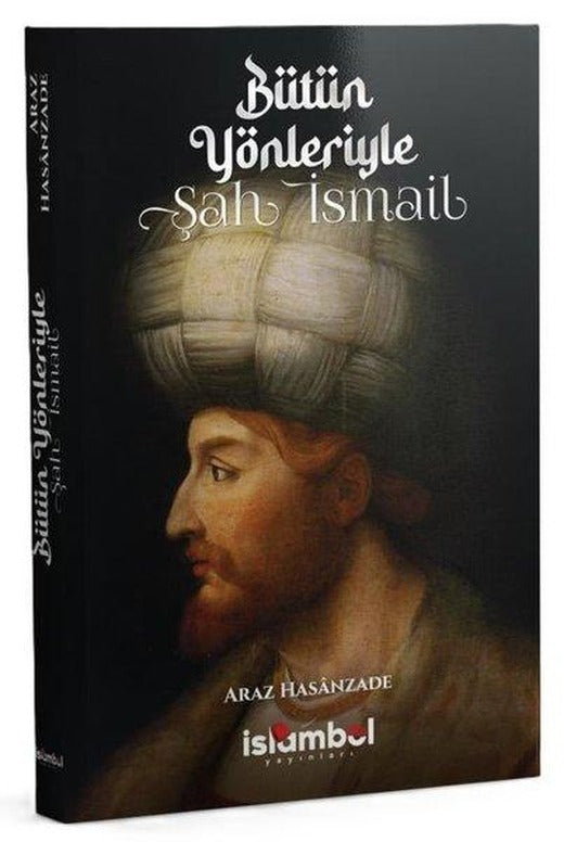 Bütün Yönleriyle Şah İsmail | İslambol Yayınları (İnce Kapak)
