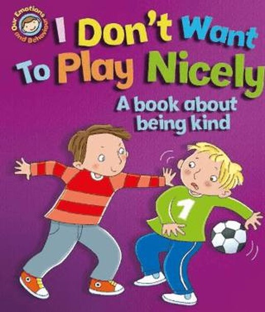 Emotions & Behaviours: I Don't Want to Play Nicely: A Book About Being Kind