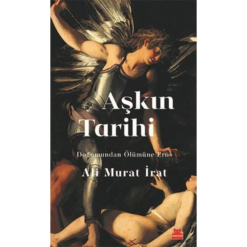 Aşkın Tarihi - Doğumundan Ölümüne Eros | Kırmızı Kedi