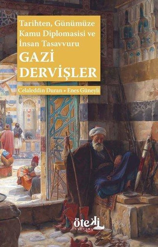 Gazi Dervişler: Tarihten Günümüze Kamu Diplomasisi ve İnsan Tasavvuru | Öteki Akademi Yayınları (İnce Kapak)