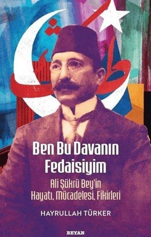 Ben Bu Davanın Fedaisiyim - Ali Şükrü Bey'in Hayatı Mücadelesi Fikirleri | Beyan Yayınları (İnce Kapak)