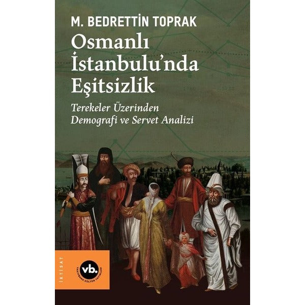 Osmanlı İstanbulunda Eşitsizlik - Terekeler Üzerinden Demografi ve Servet Analizi | VakıfBank Kültür Yayınları (İnce Kapak)