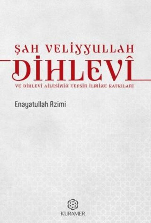 Şah Veliyyullah Dihlevî ve Dihlevî Ailesinin Tefsir İlmine Katkıları | Kuramer Yayınları (Ciltsiz)