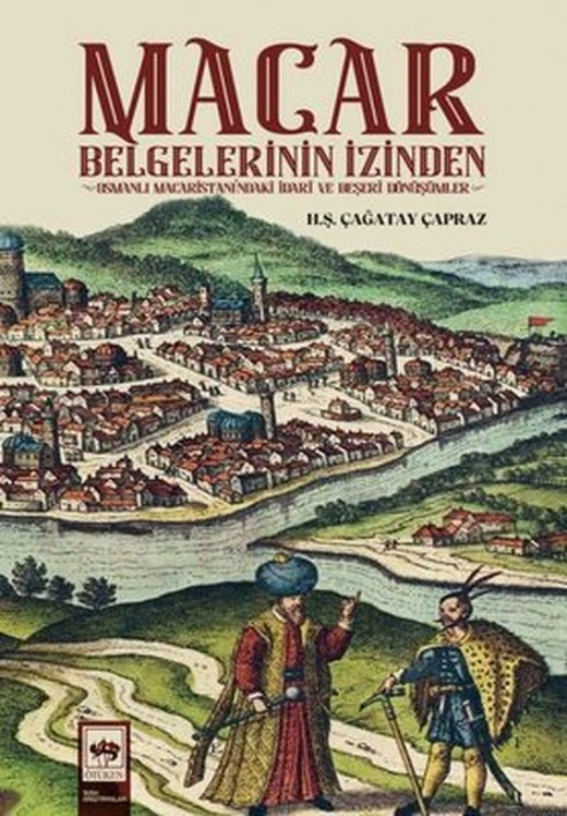 Macar Belgelerinin İzinden - Osmanlı Macaristanı'ndaki İdari ve Beşeri Dönüşümler | Ötüken Neşriyat Yayınları