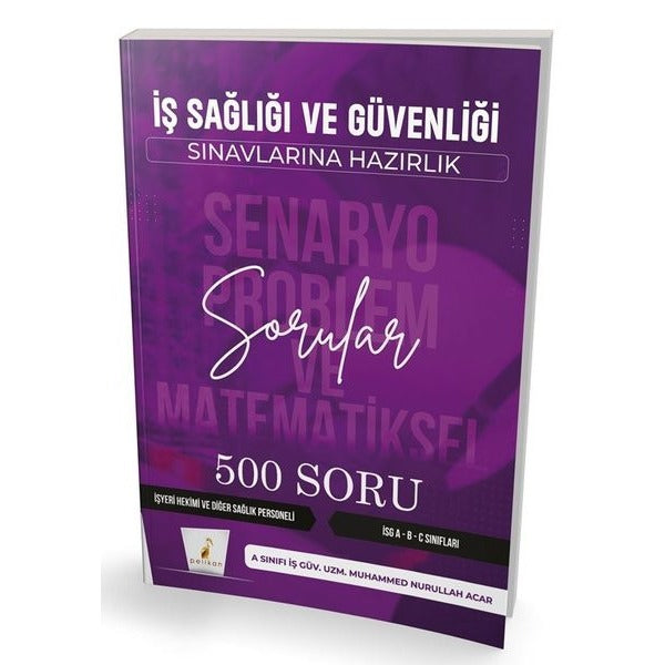 İş Sağlığı ve Güvenliği Sınavlarına Hazırlık - Senaryo Problem ve Matematiksel Problemler - 500 Soru | Pelikan Yayınları (İnce Kapak)