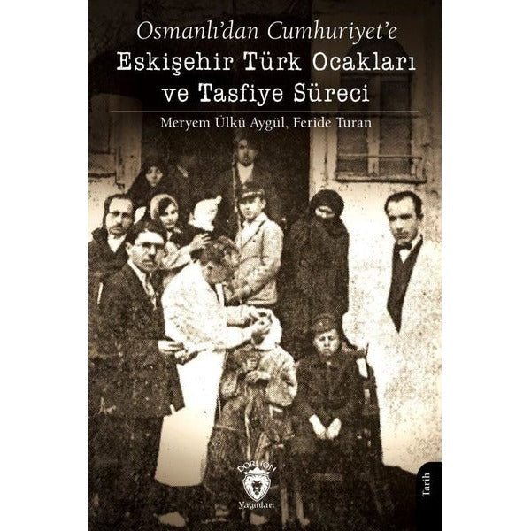 Osmanlı’dan Cumhuriyet’e Eskişehir Türk Ocakları ve Tasfiye Süreci | Dorlion Yayınları (Ciltsiz)
