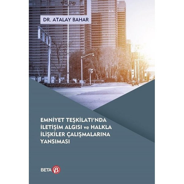 Emniyet Teşkilatı'nda İletişim Algısı ve Halkla İlişkiler Çalışmalarına Yansıması | Beta Yayınevi (Ciltsiz)
