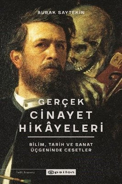 Gerçek Cinayet Hikayeleri: Bilim Tarih ve Sanat Üçgeninde Cesetler | Epsilon Yayınevi (İnce Kapak)