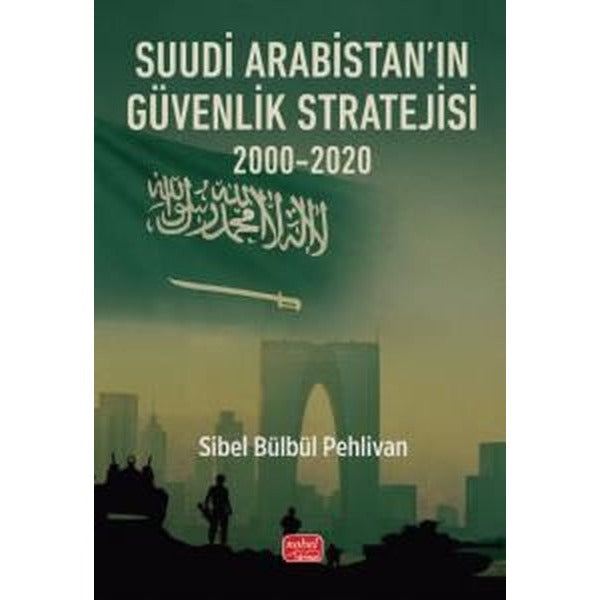 Suudi Arabistan'ın Güvenlik Stratejisi 2000 - 2020 | Nobel Bilimsel Eserler (İnce Kapak)