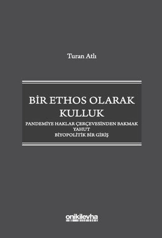 Bir Ethos Olarak Kulluk - Pandemiye Haklar Çerçevesinden Bakmak Yahut Biyopolitik Bir Giriş | On İki Levha Yayınları (Ciltsiz)