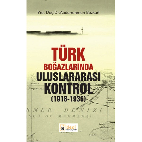 Türk Boğazlarında Uluslararası Kontrol (1918 - 1936) | İdeal Kültür Yayıncılık