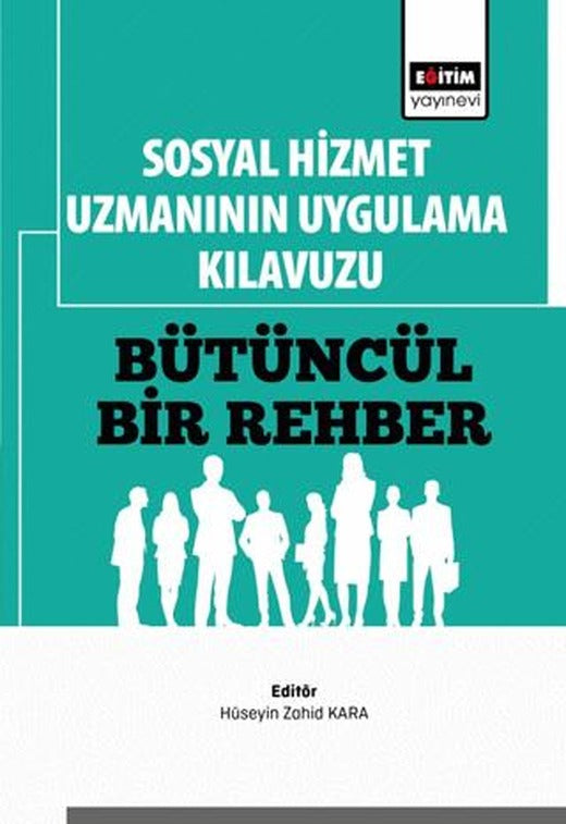Sosyal Hizmet Uzmanının Uygulama Kılavuzu: Bütüncül Bir Rehber | Eğitim Yayınevi - Bilimsel Eserler (Ciltsiz)