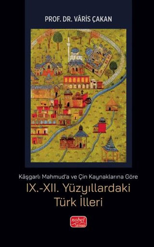 Kaşgarlı Mahmud'a ve Çin Kaynaklarına Göre IX.-XII. Yüzyıllardaki Türk İlleri | Nobel Bilimsel Eserler (Ciltsiz)