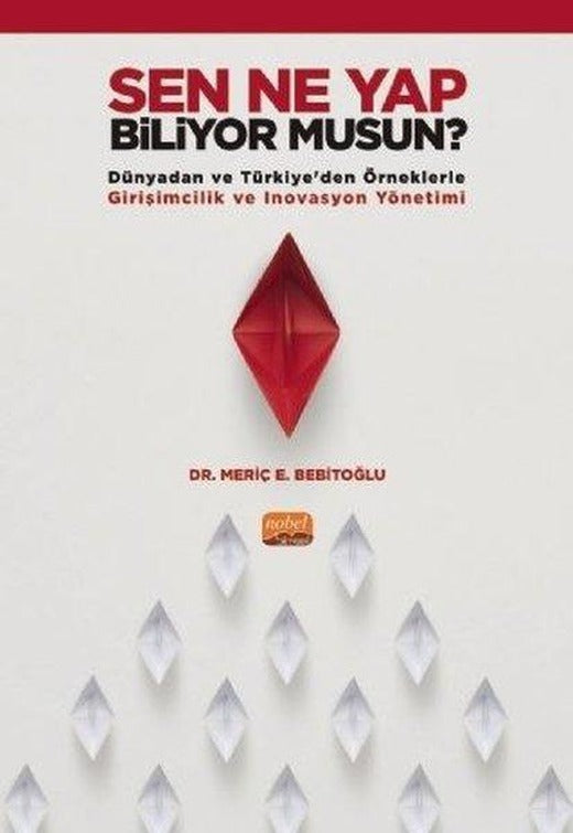 Sen Ne Yap Biliyor musun? - Dünyadan ve Türkiyeden Örneklerle Girişimcilik ve İnovasyon Yönetimi | Nobel Bilimsel Eserler (İnce Kapak)