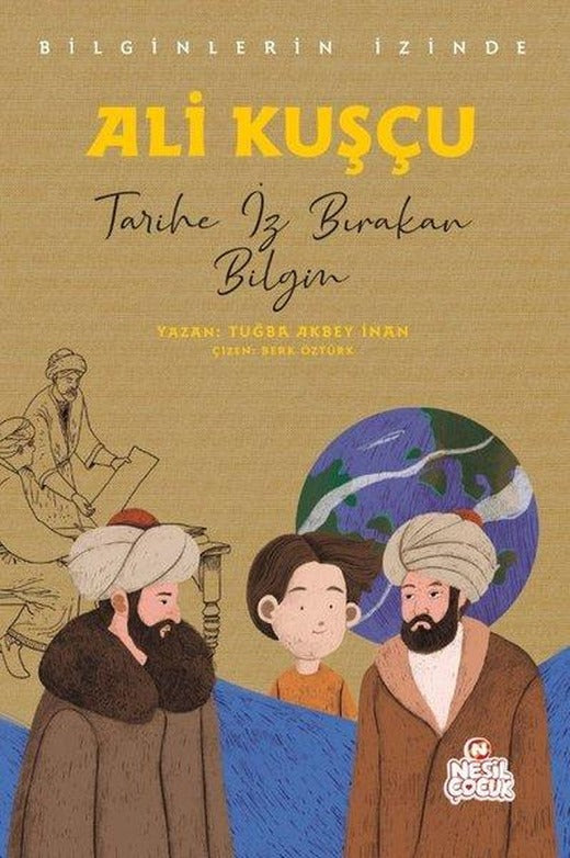 Ali Kuşçu: Tarihe İz Bırakan Bilgin - Bilginlerin İzinde | Nesil Çocuk Yayınları (İnce Kapak)