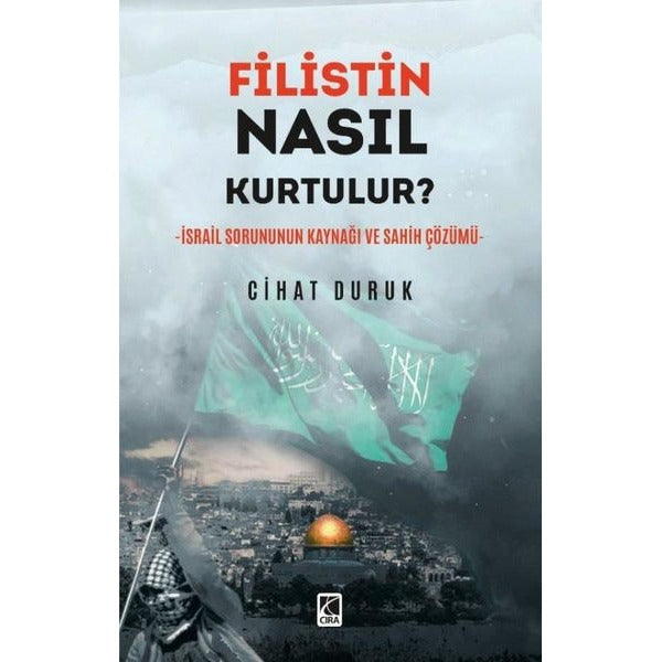 Filistin Nasıl Kurtulur? İsrail Sorununun Kaynağı ve Sahih Çözümü | Çıra Yayınları (İnce Kapak)