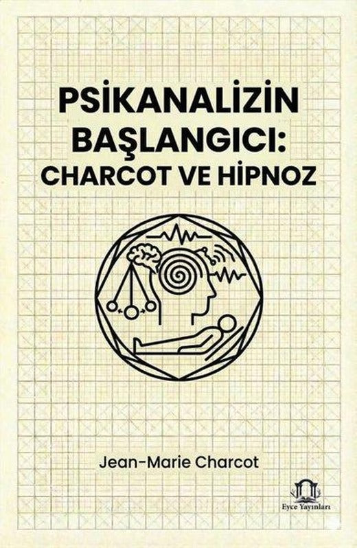 Psikanalizin Başlangıcı: Charcot ve Hipnoz | Eyce Yayınları (İnce Kapak)