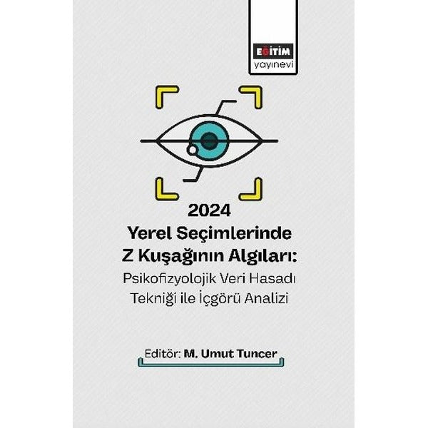 2024 Yerel Seçimlerinde Z Kuşağının Algıları: Psikofizyolojik Veri Hasadı Tekniği İle İçgörü Analizi | Eğitim Yayınevi (İnce Kapak)