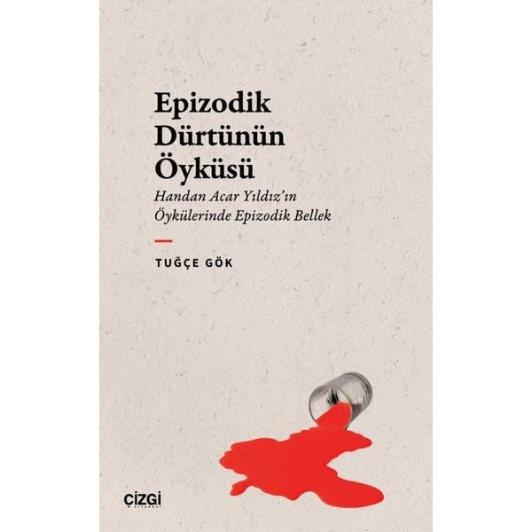 Epizodik Dürtünün Öyküsü - Handan Acar Yıldız'ın Öykülerinde Epizodik Bellek | Çizgi Kitabevi (İnce Kapak)