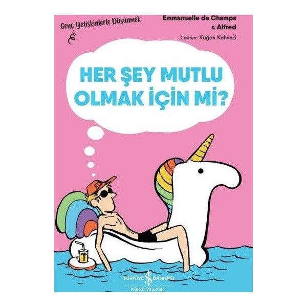 Her Şey Mutlu Olmak İçin mi? Genç Yetişkinlerle Düşünmek | İş Bankası Kültür Yayınları (İnce Kapak)