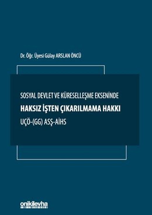Sosyal Devlet ve Küreselleşme Ekseninde Haksız İşten Çıkarılmama Hakkı UÇÖ- (GG) ASŞ-AİHS | On İki Levha Yayınları (Ciltsiz)