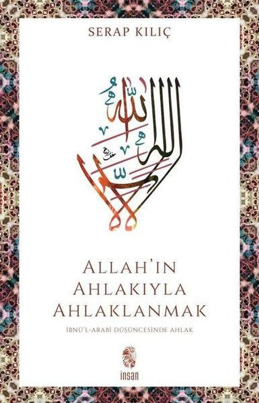 Allah'ın Ahlakıyla Ahlaklanmak: İbnü'l-Arabi Düşüncesinde Ahlak | İnsan Yayınları (İnce Kapak)