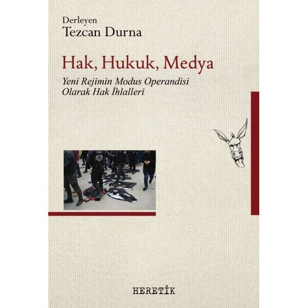 Hak Hukuk Medya: Yeni Rejimin Modus Operandisi Olarak Hak İhlalleri | Heretik Yayıncılık