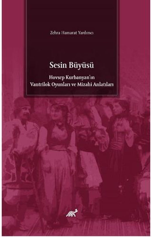 Sesin Büyüsü Hovsep Kurbanyan’ın Vantrilok Oyunları ve Mizahi Anlatıları | Paradigma Akademi Yayınları (Ciltsiz)