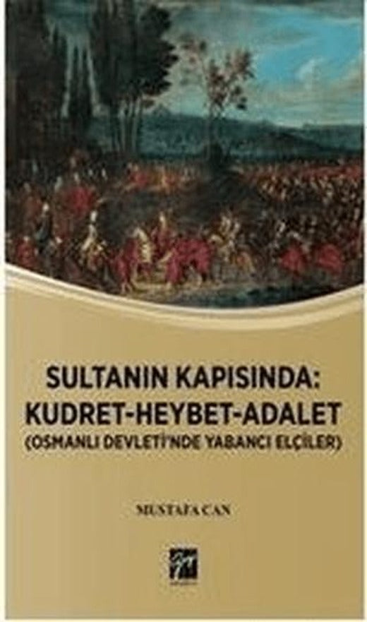 Sultanın Kapısında: Kudret Heybet Adalet - Osmanlı Devlet'inde Yabancı Elçiler | Gazi Kitabevi (Ciltsiz)